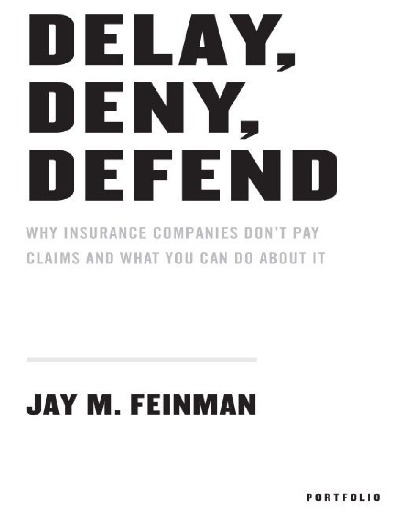 Delay, Deny, Defend Why Insurance Companies Dont Pay Claim and What You Can Do About It Jay M. Feinman Z-Library
