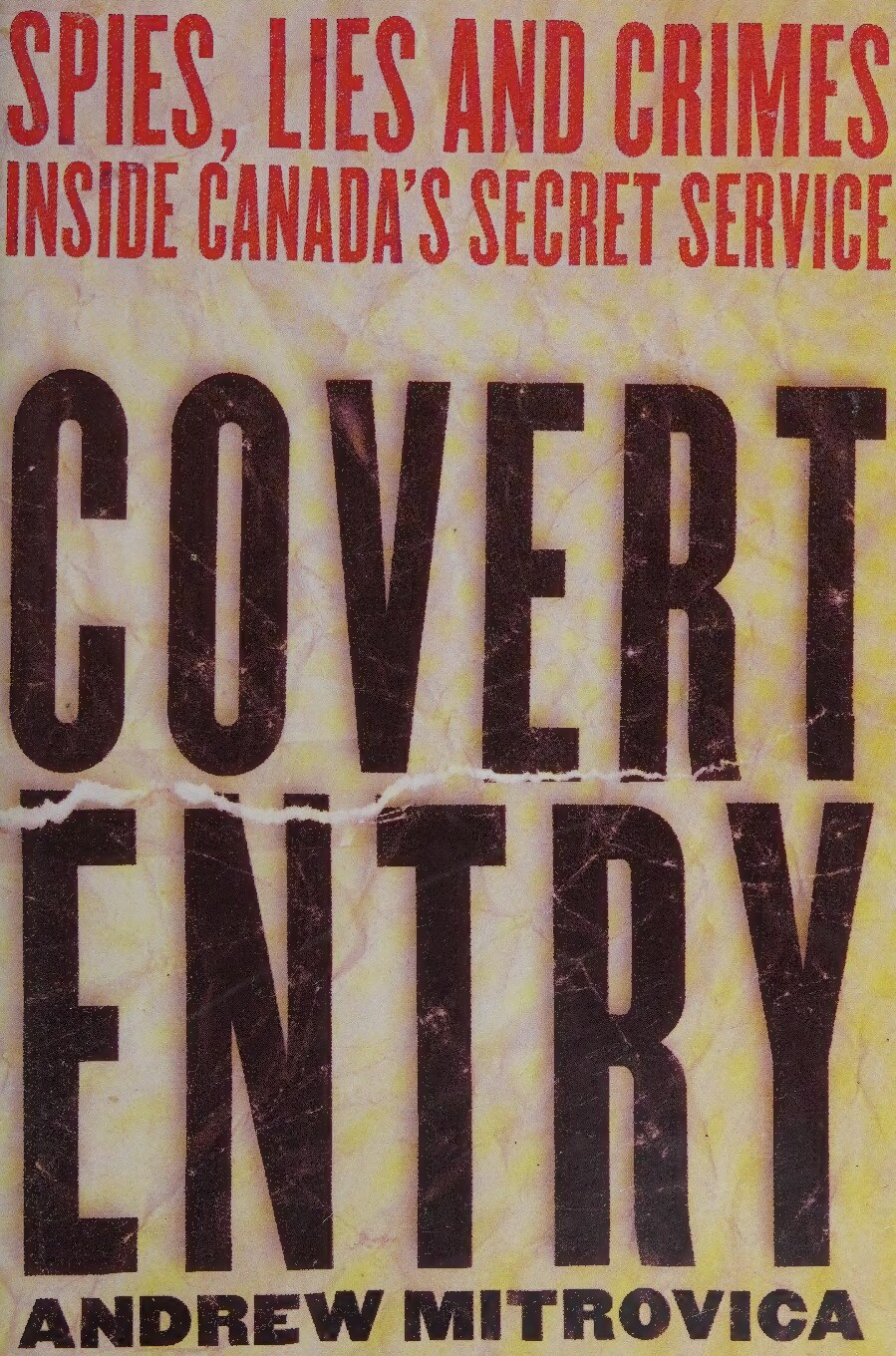 Covert Entry: spies, lies and crimes inside Canada's secret service
