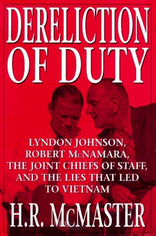 Dereliction of Duty:  : Johnson, McNamara, the Joint Chiefs of Staff, and the Lies That Led to Vietnam